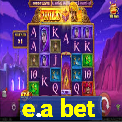 e.a bet